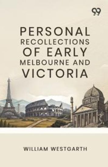 Personal Recollections Of Early Melbourne And Victoria