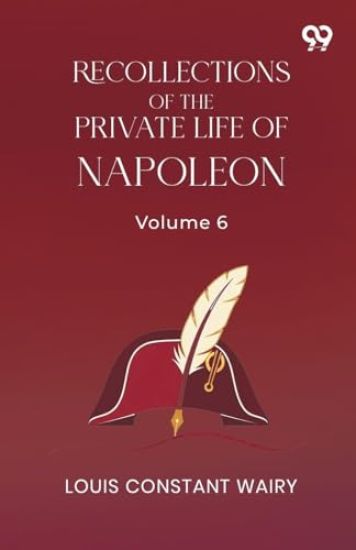 Recollections Of The Private Life Of Napoleon: Volume 6