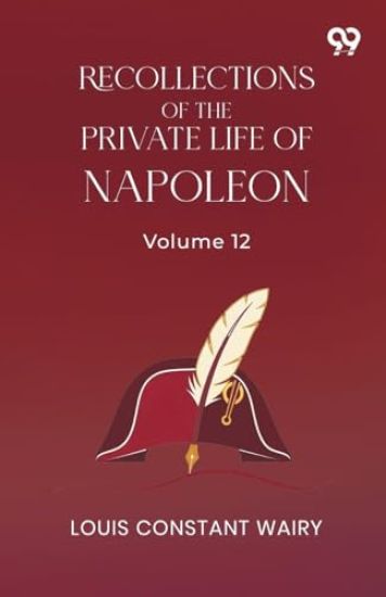 Recollections Of The Private Life Of Napoleon: Volume 12
