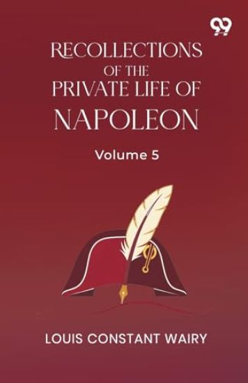 Recollections Of The Private Life Of Napoleon: Volume 5
