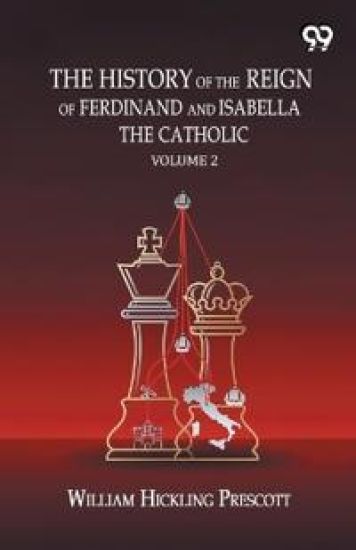 The History Of The Reign Of Ferdinand And Isabella The Catholic