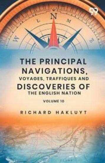 The Principal Navigations, Voyages, Traffiques And Discoveries Of The English Nation