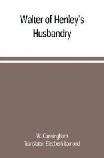 Walter of Henley's Husbandry, together with an anonymous Husbandry, Seneschaucie, and Robert Grosseteste's Rules