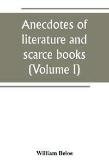 Anecdotes of literature and scarce books (Volume I)
