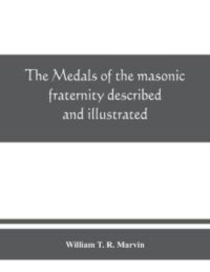 The medals of the masonic fraternity described and illustrated