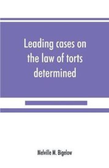Leading cases on the law of torts determined by the courts of America and England