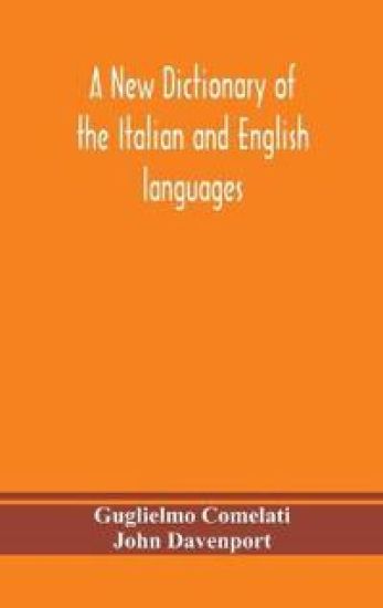 A new dictionary of the Italian and English languages, based upon that of Baretti, and containing, among other additions and improvements, numerous neologisms relating to the arts and Sciences; A Variety of the most approved Idiomatic and Popular Phrases; Th