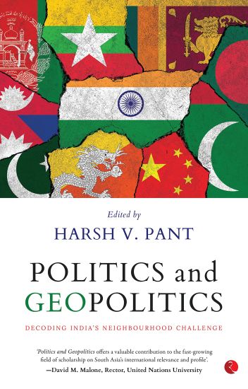 Politics & Geopolitics : Decoding India's Neighbourhood Challenge