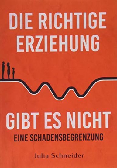 Die richtige Erziehung gibt es nicht - eine Schadensbegrenzung