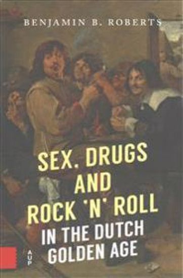 Sex, Drugs and Rock 'n' Roll in the Dutch Golden Age