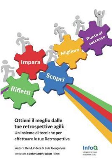 Ottieni Il Meglio Dalle Tue Retrospettive Agili: Un Insieme Di Tecniche Per Effettuare Le Tue Retrospettive Nelle Metodologie Agili