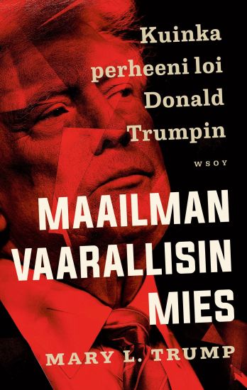 Maailman vaarallisin mies. Kuinka perheeni loi Donald Trumpin – Mary L. Trump, kirjan kansikuva