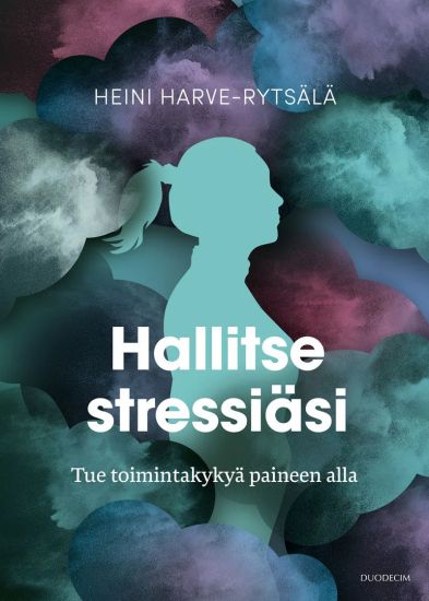 Hallitse stressiäsi – Tue toimintakykyä paineen alla – Heini Harve-Rytsälä, kirjan kansikuva