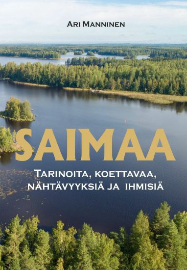 Saimaa - Tarinoita, koettavaa, nähtävyyksiä ja  ihmisiä – Ari Manninen, kirjan kansikuva