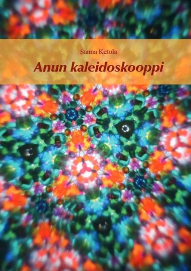 Anun kaleidoskooppi – Sanna Ketola, kirjan kansikuva
