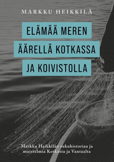 Elämää meren äärellä Kotkassa ja Koivistolla – Markku Heikkilä, kirjan kansikuva