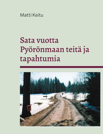 Sata vuotta Pyörönmaan teitä ja tapahtumia – Matti Keitu, kirjan kansikuva