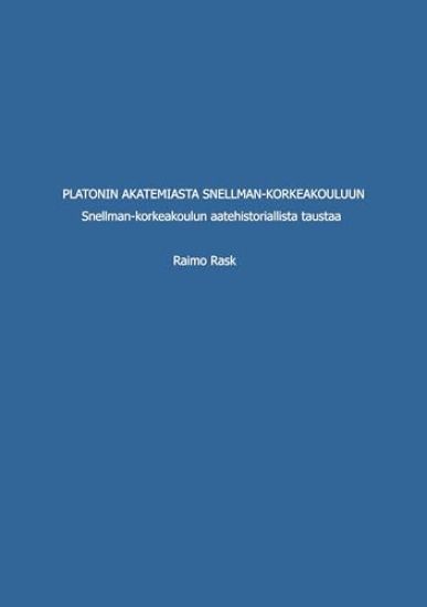 Platonin akatemiasta Snellman-korkeakouluun: Snellman-korkeakoulun aatehistoriallista taustaa – Raimo Rask, kirjan kansikuva