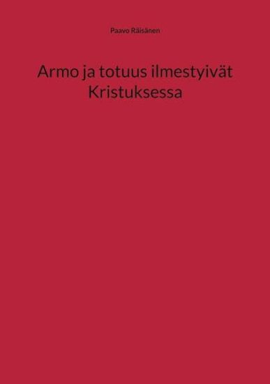 Armo ja totuus ilmestyivät Kristuksessa – Paavo Räisänen, kirjan kansikuva
