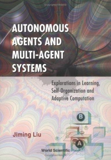 Autonomous Agents And Multi-agent Systems: Explorations In Learning, Self-organization And Adaptive Computation
