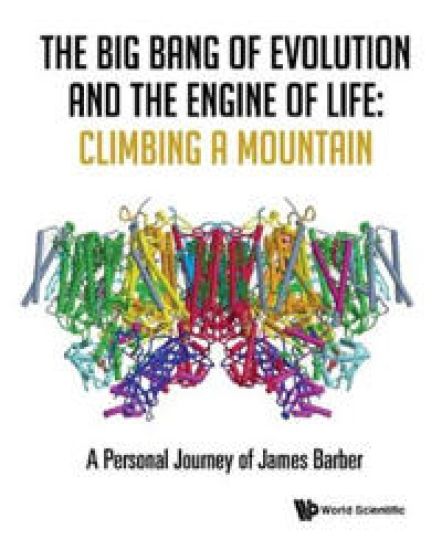 Big Bang Of Evolution And The Engine Of Life, The: Climbing A Mountain - A Personal Journey Of James Barber