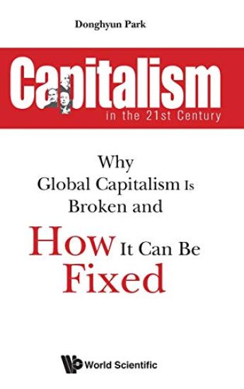 Capitalism In The 21st Century: Why Global Capitalism Is Broken And How It Can Be Fixed