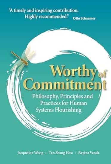 Worthy Of Commitment: Philosophy, Principles And Practices For Human Systems Flourishing