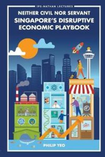 Neither Civil Nor Servant: Singapore's Disruptive Economic Playbook