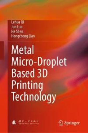 Metal Micro-Droplet Based 3D Printing Technology – Lehua Qi, kirjan kansikuva