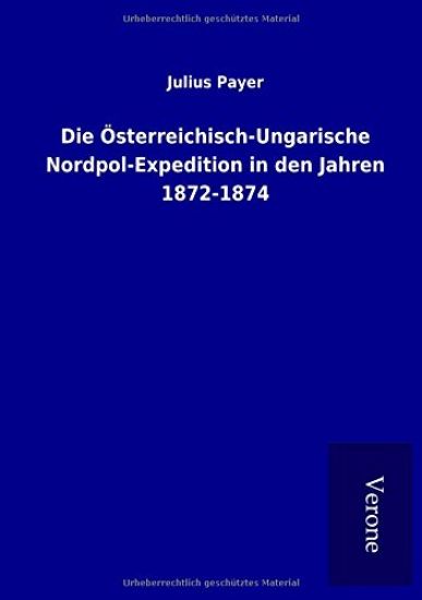Die Österreichisch-Ungarische Nordpol-Expedition in den Jahren 1872-1874