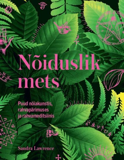 Nõiduslik mets. Puud nõiakunstis, rahvapärimuses ja rahvameditsiinis – Sandra Lawrence, kirjan kansikuva