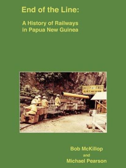 End of the Line: A History of Railways in Papua New Guinea