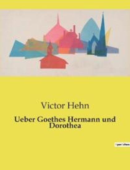 Ueber Goethes Hermann und Dorothea