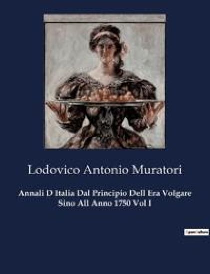 Annali D Italia Dal Principio Dell Era Volgare Sino All Anno 1750 Vol I