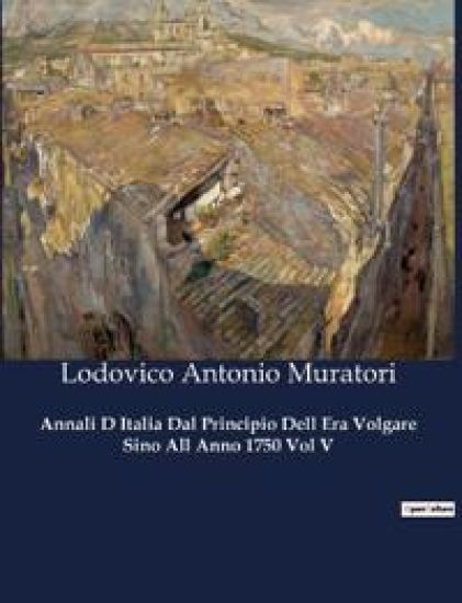 Annali D Italia Dal Principio Dell Era Volgare Sino All Anno 1750 Vol V
