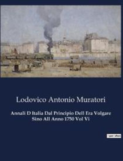 Annali D Italia Dal Principio Dell Era Volgare Sino All Anno 1750 Vol Vi
