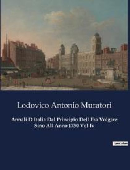Annali D Italia Dal Principio Dell Era Volgare Sino All Anno 1750 Vol Iv