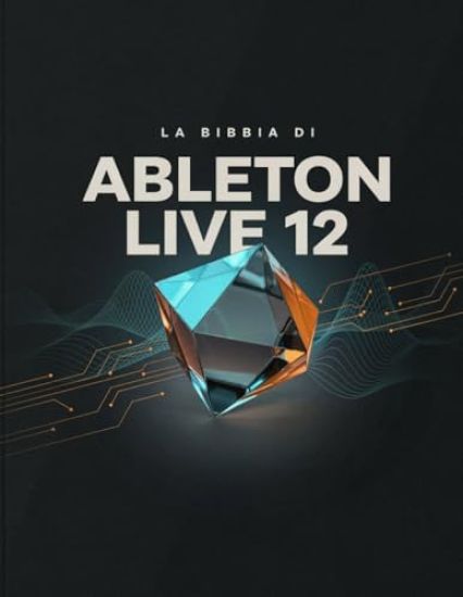 La Bibbia Di Ableton Live 12