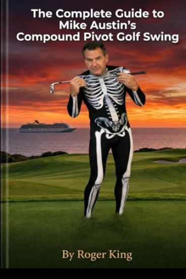 The Complete Guide to Mike Austin's Compound Pivot Golf Swing