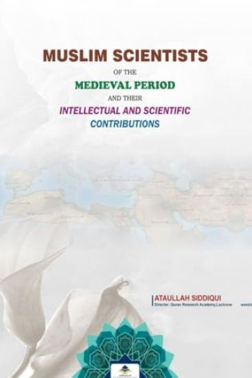 Muslim Scientists of the Medieval Period and their Intellectual and Scientific Contributions