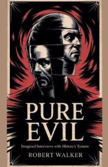 Pure Evil - Imagined Interviews with History's Tyrants