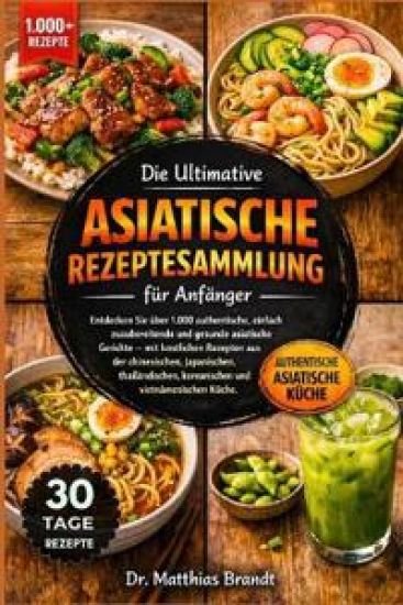 Die Ultimative Asiatische Rezeptesammlung für Anfänger