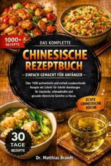Das Komplette Chinesische Rezeptbuch - Einfach Gemacht Für Anfänger