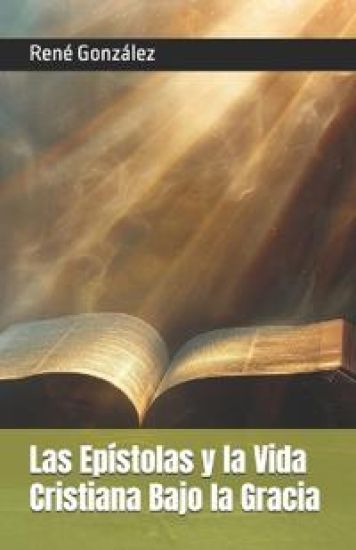 Las Epístolas y la Vida Cristiana Bajo la Gracia