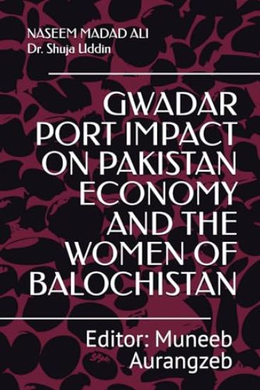 Gwadar Port Impact on Pakistan Economy and the Women of Balochistan