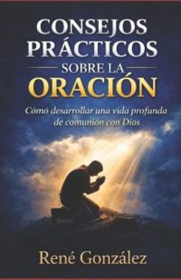 Consejos Prácticos Sobre la Oración