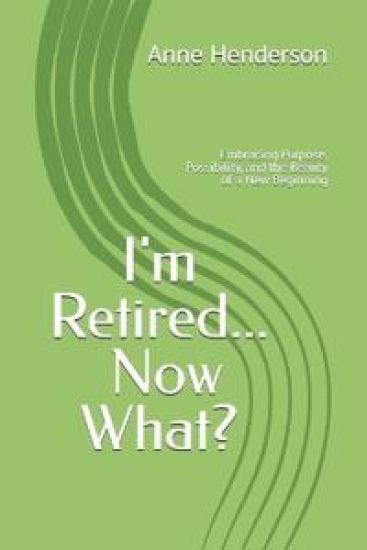 I'm Retired Now What?