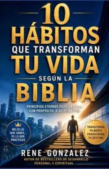 10 Hábitos Que Transforman Tu Vida Según La Biblia