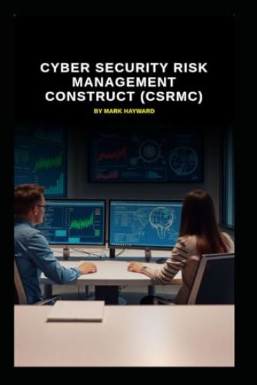Cyber Security Risk Management Construct (CSRMC)