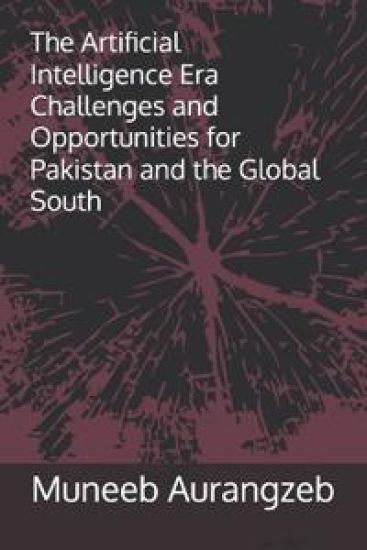 The Artificial Intelligence (AI) Era Challenges and Opportunities for Pakistan and the Global South